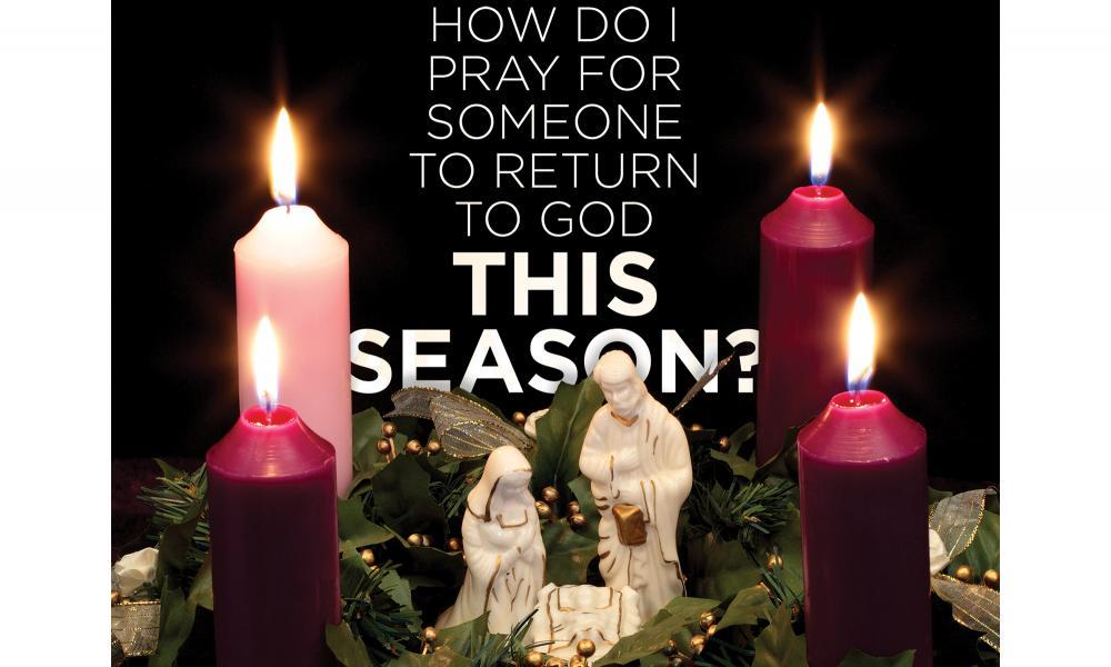 How do I pray for someone to come back to God this Advent?
